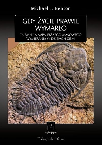 Okładka: Michael J. Benton - Gdy życie prawie wymarło. Tajemnica największego masowego wymierania w dziejach Ziemi