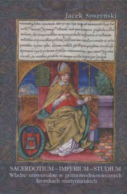 Okładka: Jacek Soszyński - Sacerdotium - imperium - studium. Władze uniwersalne w późnośredniowiecznych kronikach martyniańskich