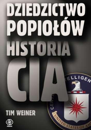 Okładka: Tim Weiner - Dziedzictwo Popiołów. Historia CIA
