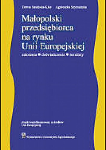Okładka: Teresa Sasińska-Klas - Małopolski przedsiębiorca na rynku Unii Europejskiej. założenia - doświadczenia - rezultaty