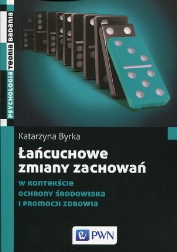 Okładka: Katarzyna Byrka - Łańcuchowe zmiany zachowań. W kontekście ochrony środowiska i promocji zdrowia