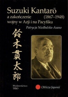 Okładka: Patrycja Niedbalska-Asano - Suzuki Kantarō (1867–1948)  a zakończenie wojny w Azji i na Pacyfiku