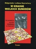 Okładka: Małgorzata Szymańska - W krainie wielkich bunkrów. Hitlerowskie ośrodki dowodzenia na Mazurach