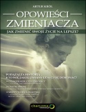 Okładka: Artur Król - Opowieści zmieniacza. Jak zmienić swoje życie na lepsze?