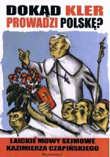 Okładka: Kazimierz Czapiński - Dokąd kler prowadzi Polskę? Laickie mowy sejmowe