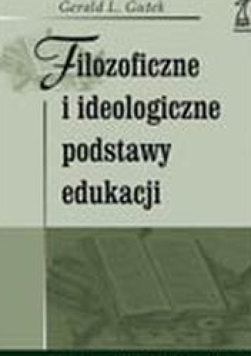 Okładka: Gutek Gerald Lee - Filozoficzne i ideologiczne podstawy edukacji