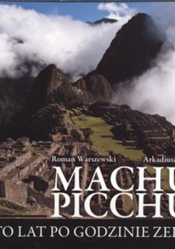 Roman Warszewski - Machu Picchu. Sto lat po godzinie zero