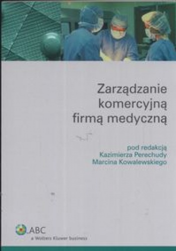 Okładka: Kazimierz Perechuda - zarzadzanie komercyjną firmą medyczną