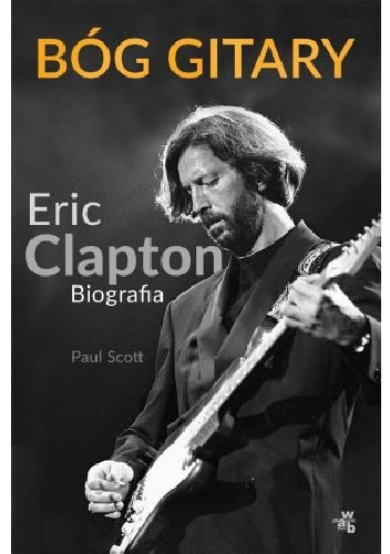 Okładka: Paul Scott - Bóg gitary. Eric Clapton. Biografia