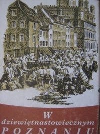 Okładka: Lech Trzeciakowski - W dziewiętnastowiecznym Poznaniu. Życie codzienne miasta 1815-1914