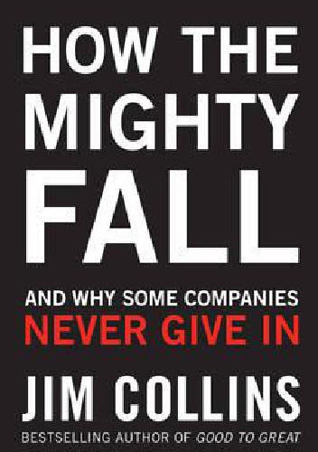 Okładka: Jim Collins - How the Mighty Fall: And Why Some Companies Never Give In