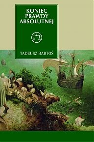 Okładka: Tadeusz Bartoś - Koniec prawdy absolutnej. Tomasz z Akwinu w epoce późnej nowoczesności