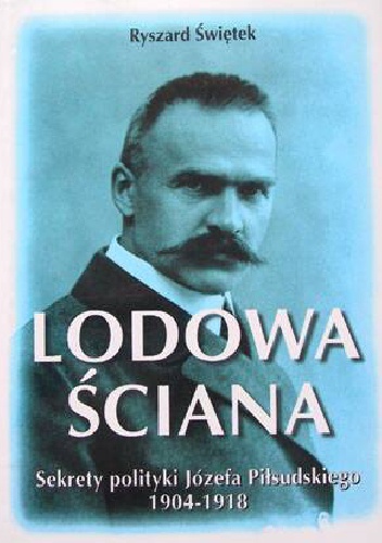 Okładka: Ryszard Świętek - Lodowa ściana.  Sekrety polityki Józefa Piłsudskiego 1914-1918