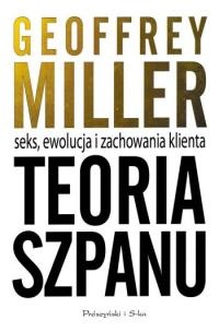 Okładka: Geoffrey Miller - Teoria szpanu. Seks, ewolucja i zachowania klienta