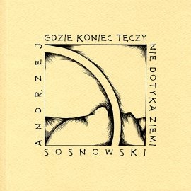 Okładka: Andrzej Sosnowski - Gdzie koniec tęczy nie dotyka ziemi