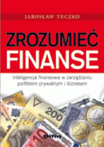 Okładka: Jarosław Tuczko - Zrozumieć finanse. Inteligencja finansowa w zarządzaniu portfelem prywatnym i biznesem
