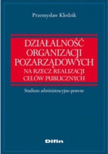 Okładka: Przemysław Kledzik - Działalność organizacji pozarządowych na rzecz realizacji celów publicznych