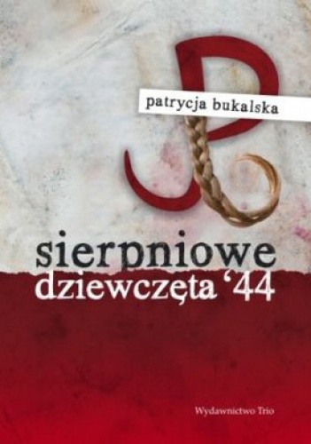 Okładka: Patrycja Bukalska - Sierpniowe dziewczęta'44