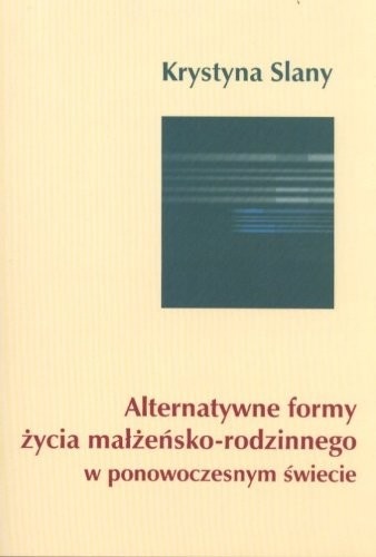 Okładka: Krystyna Slany - Alternatywne formy życia małżeńsko-rodzinnego w ponowoczesnym świecie