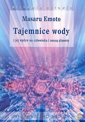 Okładka: Masaru Emoto - Tajemnice wody i jej wpływ na człowieka i naszą planetę