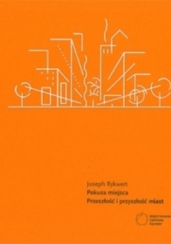 Okładka: Joseph Rykwert - Pokusa miejsca. Przeszłość i przyszłość miast