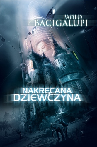 Okładka: Paolo Bacigalupi - Nakręcana dziewczyna