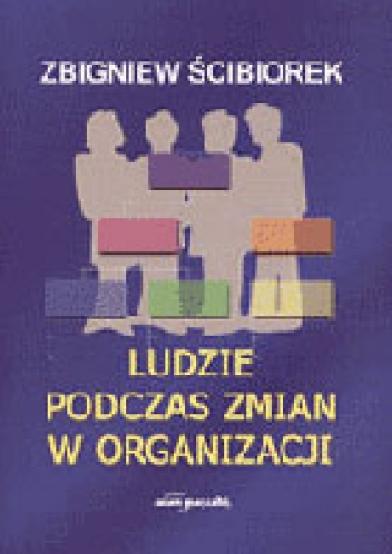 Okładka: Zbigniew Ścibiorek - Ludzie podczas zmian w organizacji