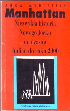 Okładka: Anka Muhlstein - Manhattan: Niezwykła historia Nowego Jorku od czasów Indian do roku 2000
