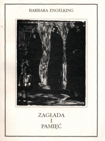 Okładka: Barbara Engelking - ZAGŁADA i PAMIĘĆ. Doświadczenia Holocaustu i jego konsekwencje opisane na podstawie relacji autobiograficznych