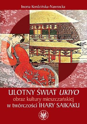 Okładka: Iwona Kordzińska-Nawrocka - Ulotny świat ukiyo. Obraz kultury mieszczańskiej w twórczości Ihary Saikaku