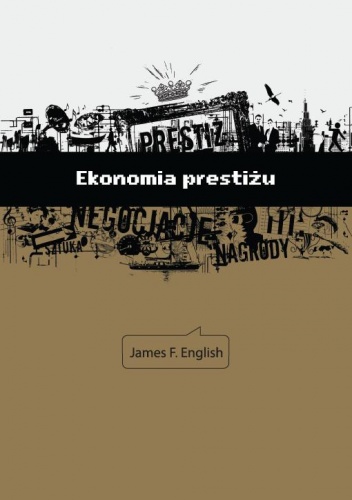 Okładka: James English - Ekonomia prestiżu. Nagrody, wyróżnienia i wymiana wartości kulturowej