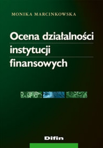 Okładka: Monika Marcinkowska - Ocena działalności instytucji finansowych