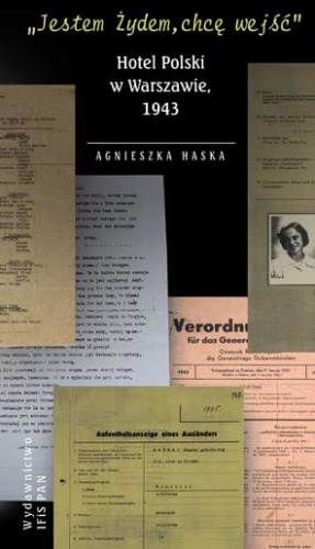 Okładka: Agnieszka Haska - "Jestem Żydem, chcę wejść. Hotel Polski w Warszawie, 1943"