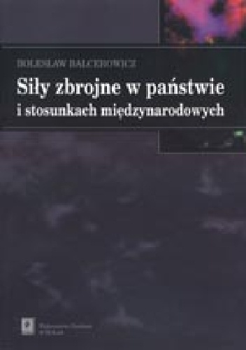 Okładka: Bolesław Balcerowicz - Siły zbrojne w państwie i stosunkach międzynarodowych