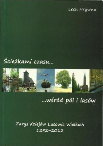 Okładka: Lech Hrywna - Ścieżkami czasu wśród pól i lasów : zarys dziejów Lasowic Wielkich 1292-2012