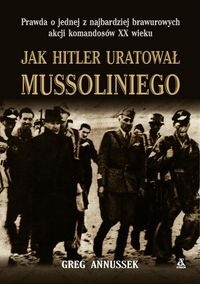 Okładka:  Annussek Greg - Jak Hitler uratował Mussoliniego
