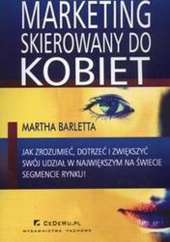 Okładka: Martha Barletta - Marketing skierowany do kobiet /Jak zrozumieć dotrzeć i zwiększyć swój udział w największym na ś