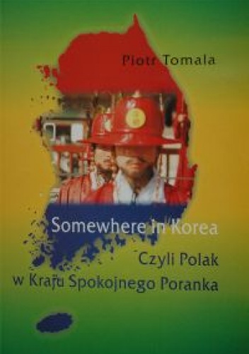 Okładka: Piotr Tomala - Somewhere in Korea. Czyli Polak w kraju Spokojnego Poranka