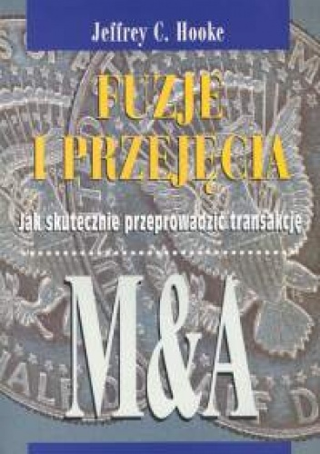 Okładka: Jeffrey C. Hooke - Fuzje i przejęcia. Jak skutecznie przeprowadzać transakcję
