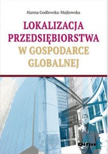 Okładka: Hanna Godlewska-Majkowska - Lokalizacja przedsiębiorstwa w gospodarce globalnej