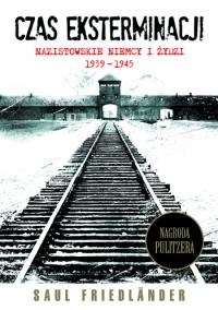 Okładka: Saul Friedländer - Czas eksterminacji. Nazistowskie Niemcy i Żydzi 1939–1945