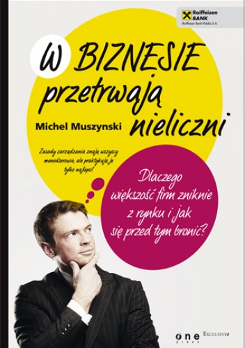 Okładka: Michel Muszynski - W biznesie przetrwają nieliczni. Dlaczego większość firm zniknie z rynku i jak się przed tym bronić?