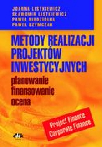 Okładka: Joanna Listkiewicz - Metody realizacji projektów inwestycyjnych  planowanie, finansowanie, ocena. Project Finance-Corporate Finane