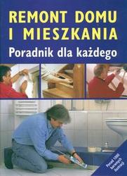 Okładka:  praca zbiorowa - Remont domu i mieszkania-poradnik dla każdego