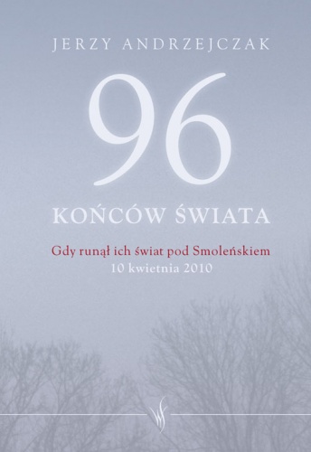 Okładka: Jerzy Andrzejczak - 96 końców świata. Gdy runął ich świat pod Smoleńskiem