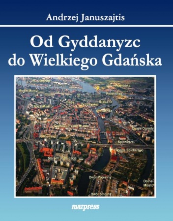 Okładka: Andrzej Januszajtis - Od Gyddanyzc do Wielkiego Gdańska. Dzielnice Gdańska - Nazwy, historia