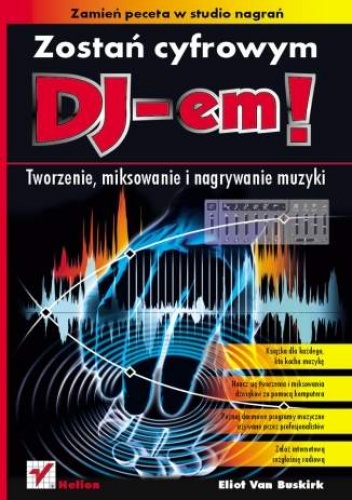Okładka: Eliot Van Buskirk - Zostań cyfrowym DJ-em! Tworzenie, miksowanie i nagrywanie muzyki