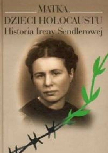 Okładka: Anna Mieszkowska - Matka dzieci Holokaustu. Historia Ireny Sendlerowej