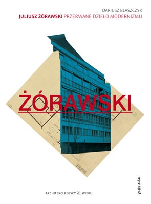 Okładka: Dariusz Błaszczyk - Juliusz Żórawski – przerwane dzieło modernizmu