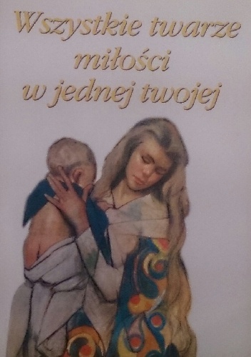 Okładka: Zbigniew Trzaskowski - Wszystkie twarze miłości w jednej twojej